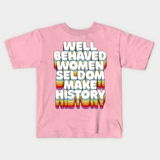 Well-behaved women seldom make history / / Feminist Typography Kids T-Shirt